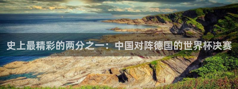 世界杯48支球队赛制:史上最精彩的两分之一:中国对阵德国的世界杯决赛